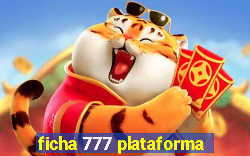 ficha 777 plataforma